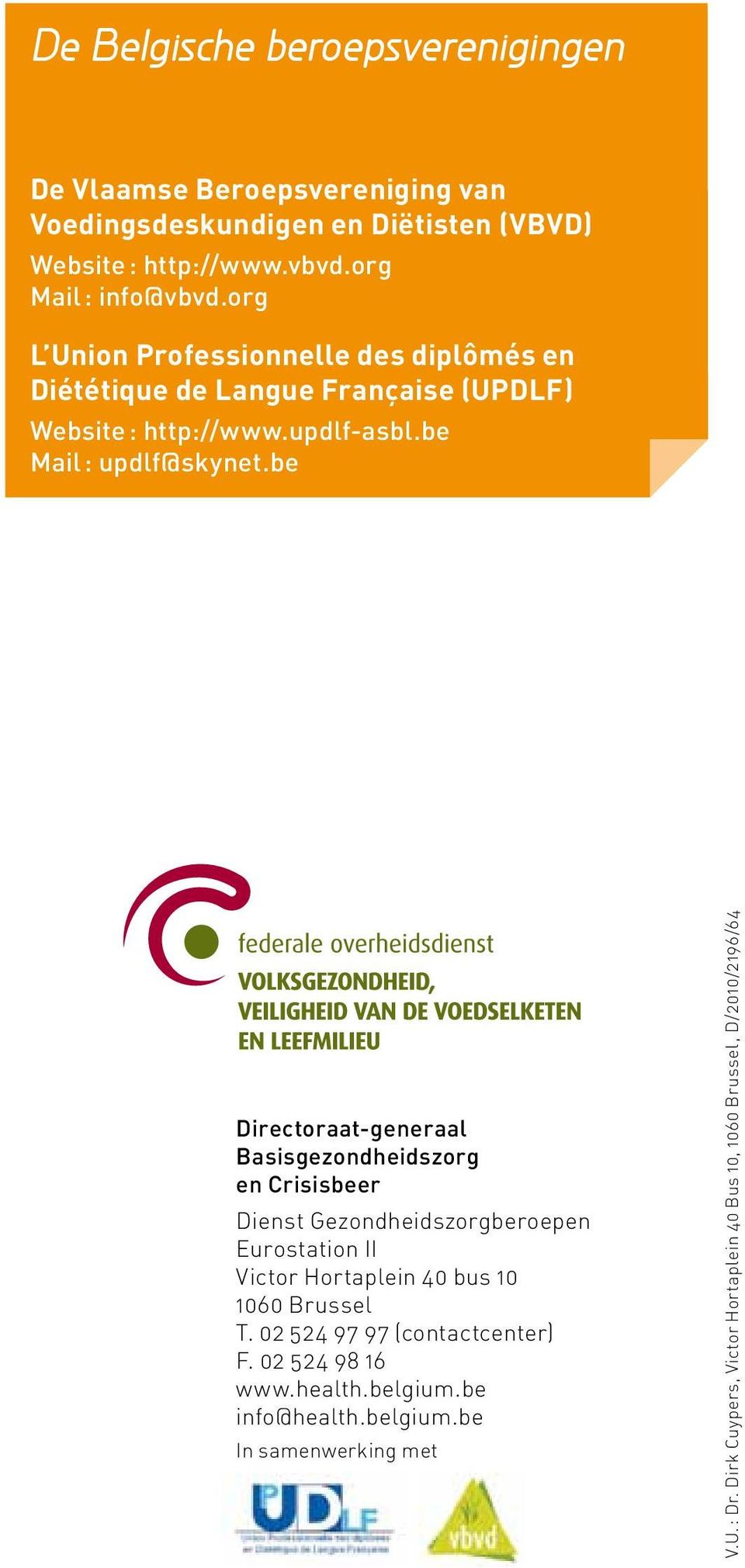 be Directoraat-generaal Basisgezondheidszorg en Crisisbeer Dienst Gezondheidszorgberoepen Eurostation II Victor Hortaplein 40 bus 10 1060 Brussel T.