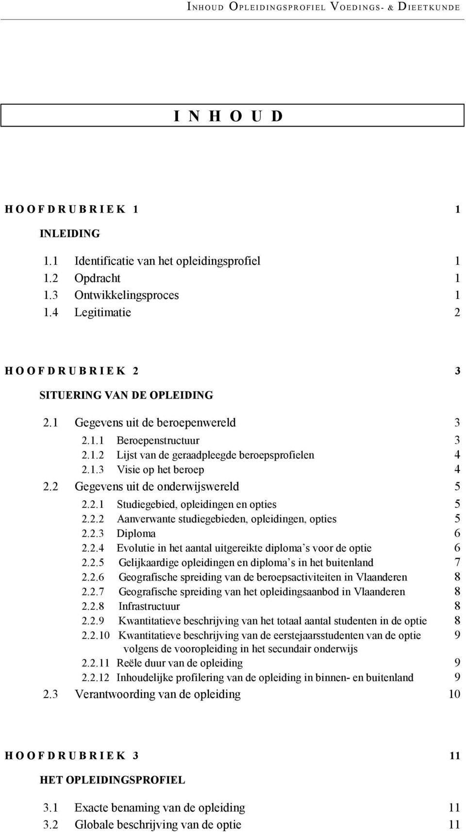 2 Gegevens uit de onderwijswereld 5 2.2.1 Studiegebied, opleidingen en opties 5 2.2.2 Aanverwante studiegebieden, opleidingen, opties 5 2.2.3 Diploma 6 2.2.4 Evolutie in het aantal uitgereikte diploma s voor de optie 6 2.