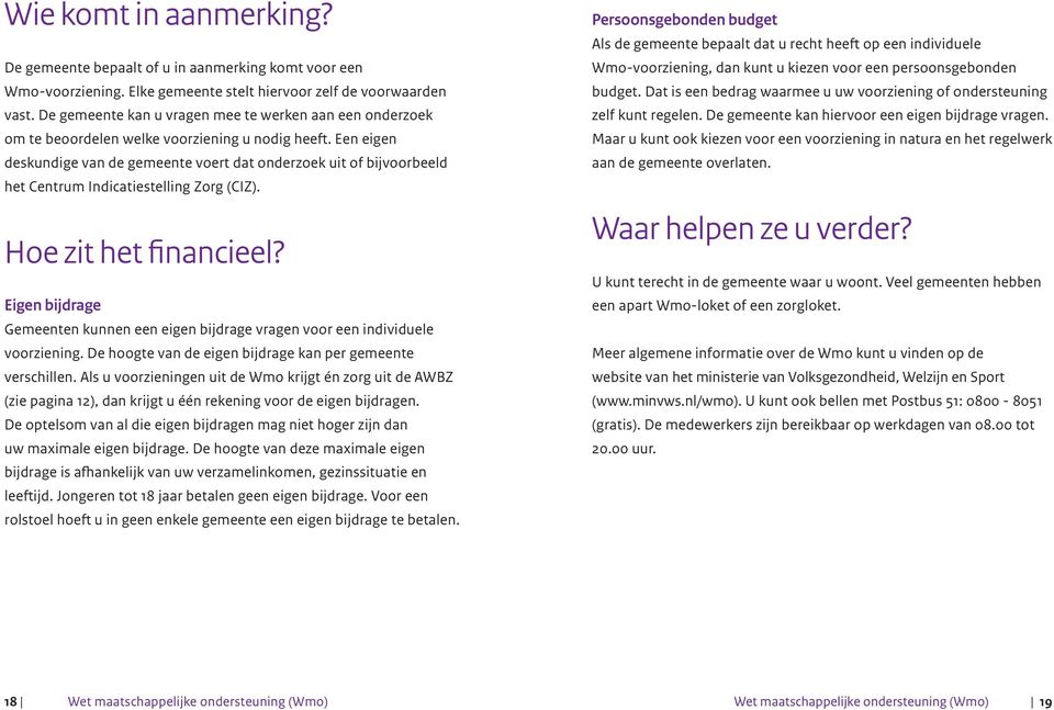 Een eigen deskundige van de gemeente voert dat onderzoek uit of bijvoorbeeld het Centrum Indicatiestelling Zorg (CIZ). Hoe zit het financieel?