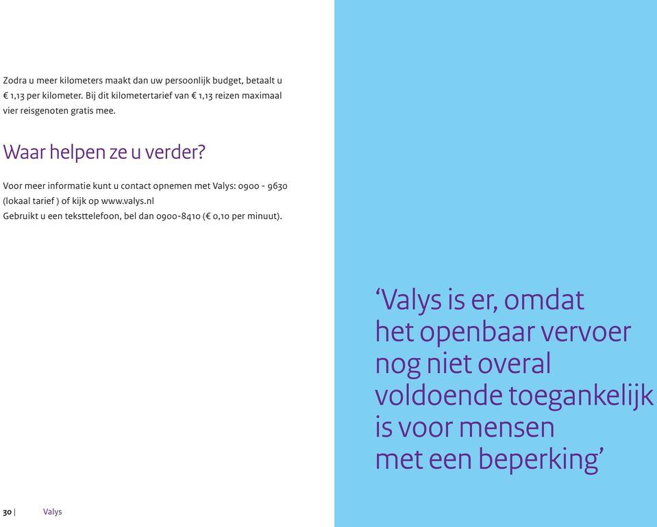 Voor meer informatie kunt u contact opnemen met Valys: 0900-9630 (lokaal tarief ) of kijk op www.valys.