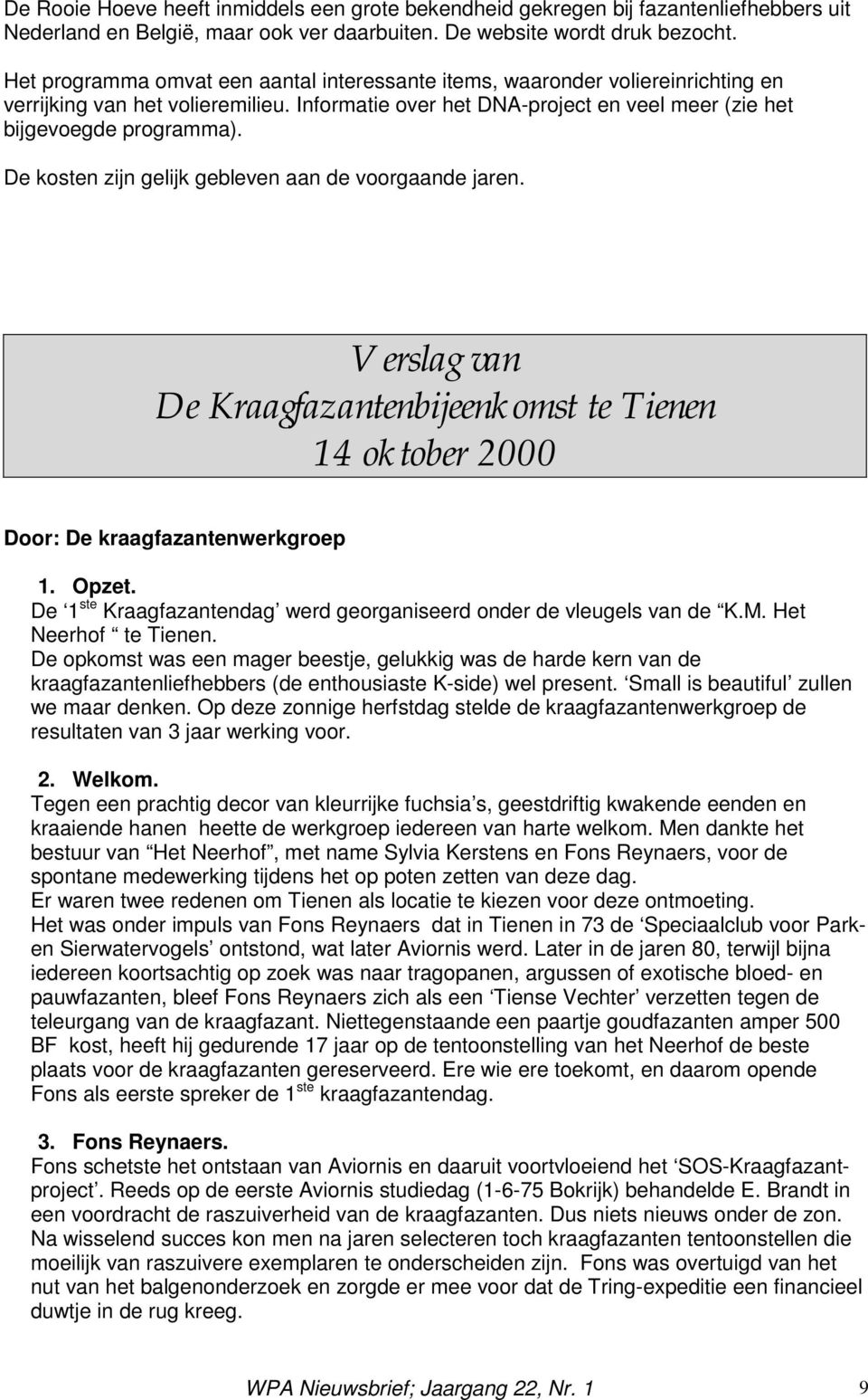 De kosten zijn gelijk gebleven aan de voorgaande jaren. Verslag van De Kraagfazantenbijeenkomst te Tienen 14 oktober 2000 Door: De kraagfazantenwerkgroep 1. Opzet.