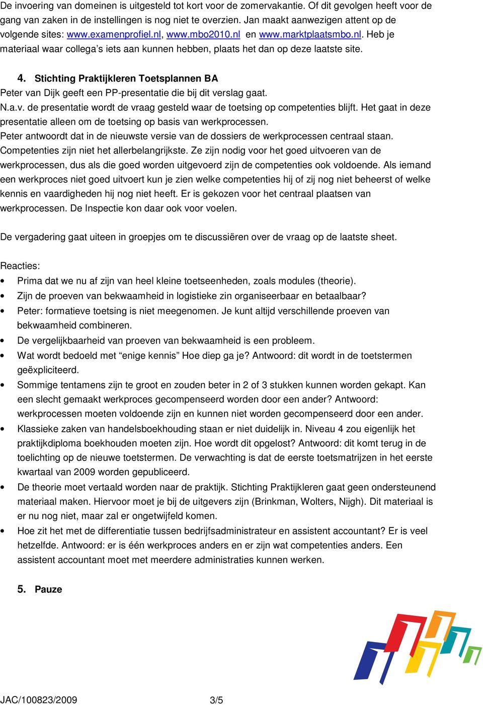 4. Stichting Praktijkleren Toetsplannen BA Peter van Dijk geeft een PP-presentatie die bij dit verslag gaat. N.a.v. de presentatie wordt de vraag gesteld waar de toetsing op competenties blijft.