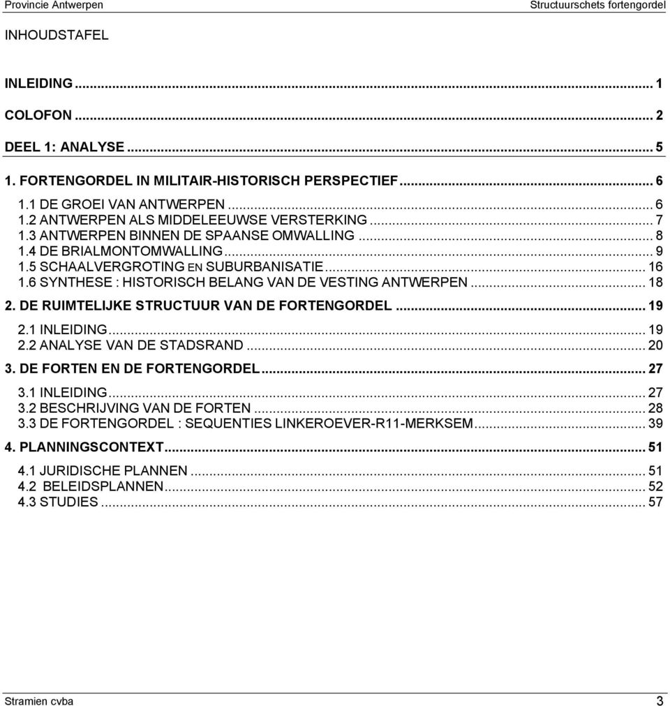 DE RUIMTELIJKE STRUCTUUR VAN DE FORTENGORDEL... 19 2.1 INLEIDING... 19 2.2 ANALYSE VAN DE STADSRAND... 20 3. DE FORTEN EN DE FORTENGORDEL... 27 3.1 INLEIDING... 27 3.2 BESCHRIJVING VAN DE FORTEN.