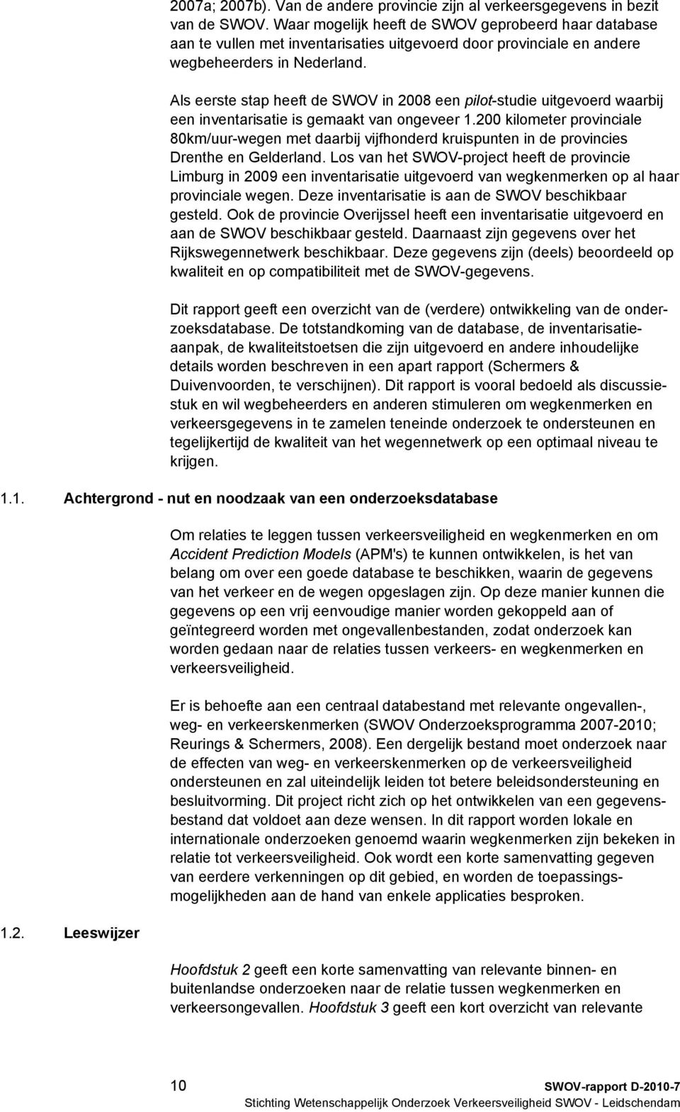 Als eerste stap heeft de SWOV in 2008 een pilot-studie uitgevoerd waarbij een inventarisatie is gemaakt van ongeveer 1.