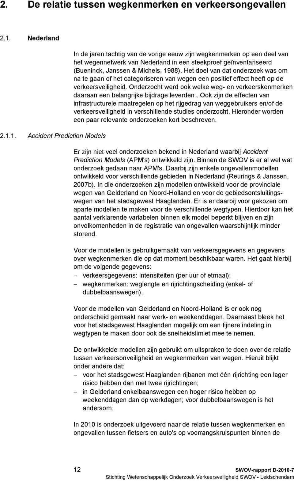 1. Accident Prediction Models In de jaren tachtig van de vorige eeuw zijn wegkenmerken op een deel van het wegennetwerk van Nederland in een steekproef geïnventariseerd (Bueninck, Janssen & Michels,