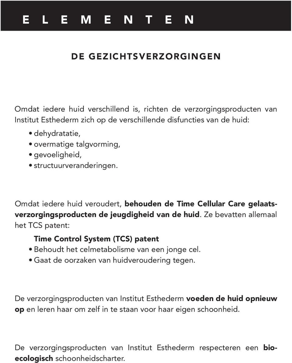 Ze bevatten allemaal het TCS patent: Time Control System (TCS) patent Behoudt het celmetabolisme van een jonge cel. Gaat de oorzaken van huidveroudering tegen.