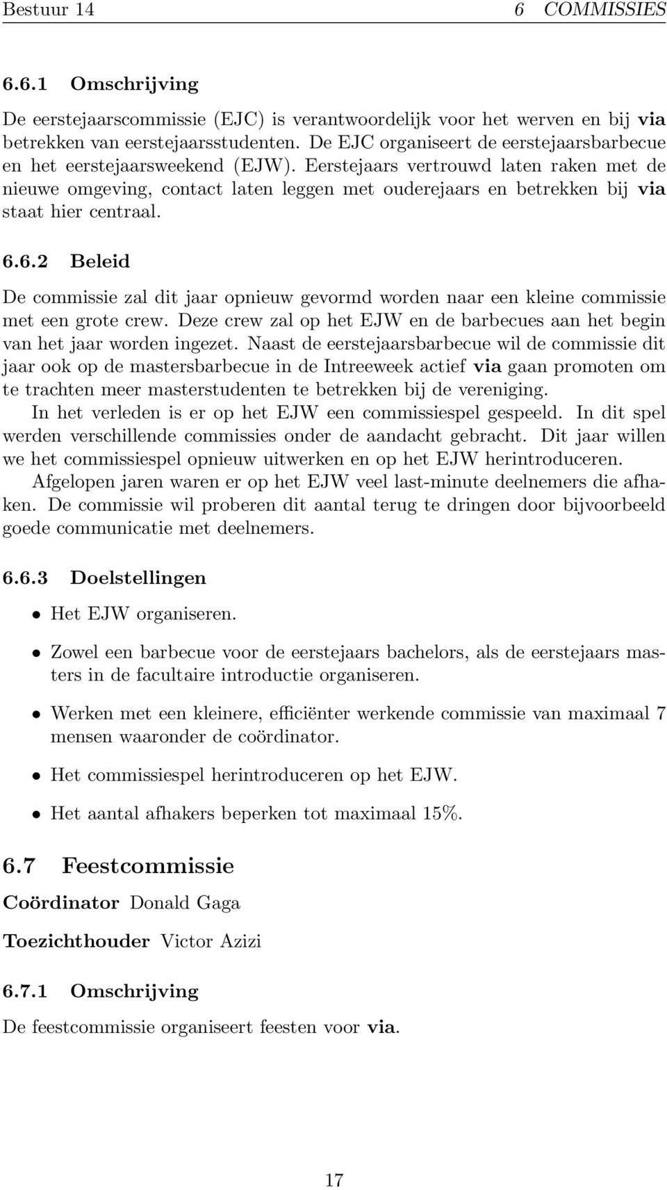 Eerstejaars vertrouwd laten raken met de nieuwe omgeving, contact laten leggen met ouderejaars en betrekken bij via staat hier centraal. 6.