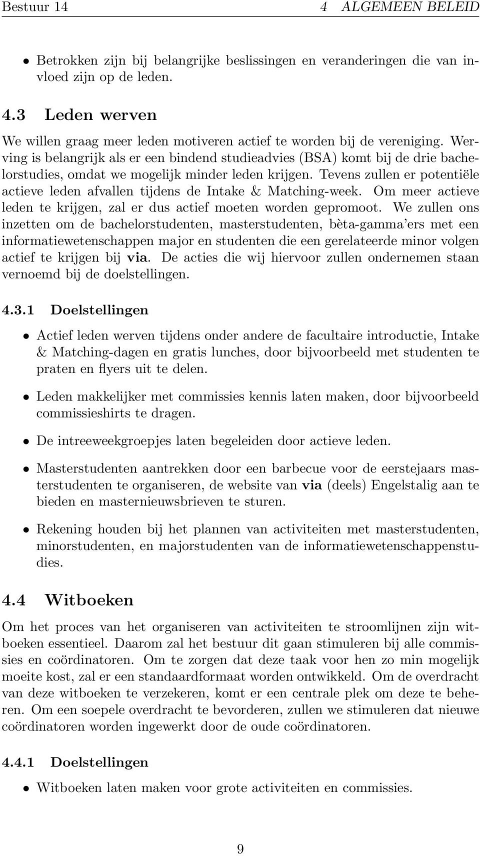 Tevens zullen er potentiële actieve leden afvallen tijdens de Intake & Matching-week. Om meer actieve leden te krijgen, zal er dus actief moeten worden gepromoot.