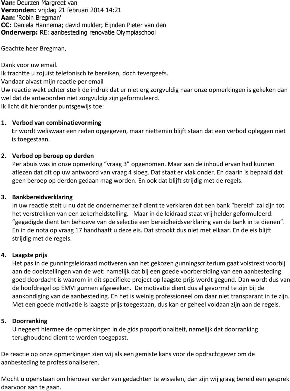 Vandaar alvast mijn reactie per email Uw reactie wekt echter sterk de indruk dat er niet erg zorgvuldig naar onze opmerkingen is gekeken dan wel dat de antwoorden niet zorgvuldig zijn geformuleerd.