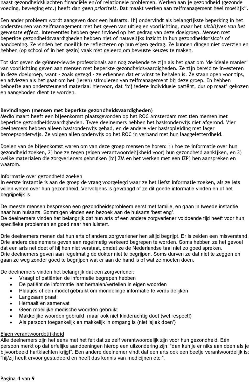 Hij ondervindt als belangrijkste beperking in het ondersteunen van zelfmanagement niet het geven van uitleg en voorlichting, maar het uitblijven van het gewenste effect.