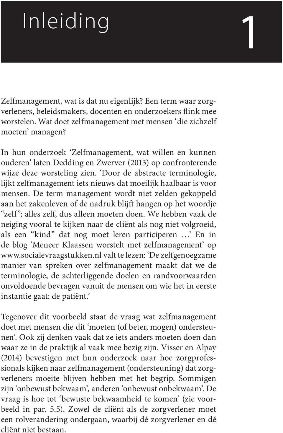 In hun onderzoek Zelfmanagement, wat willen en kunnen ouderen laten Dedding en Zwerver (2013) op confronterende wijze deze worsteling zien.