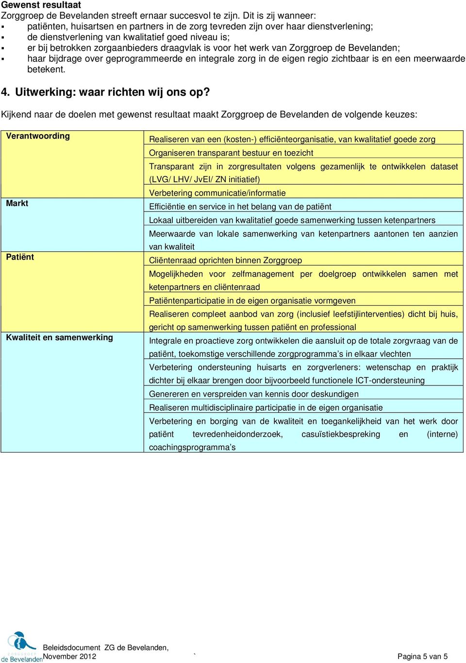 is voor het werk van Zorggroep de Bevelanden; haar bijdrage over geprogrammeerde en integrale zorg in de eigen regio zichtbaar is en een meerwaarde betekent. 4. Uitwerking: waar richten wij ons op?