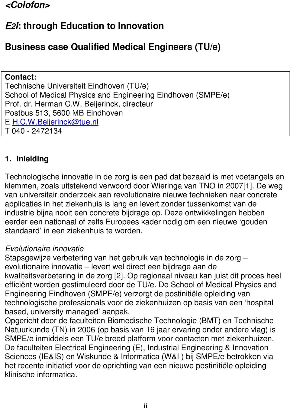 Inleiding Technologische innovatie in de zorg is een pad dat bezaaid is met voetangels en klemmen, zoals uitstekend verwoord door Wieringa van TNO in 2007[1].