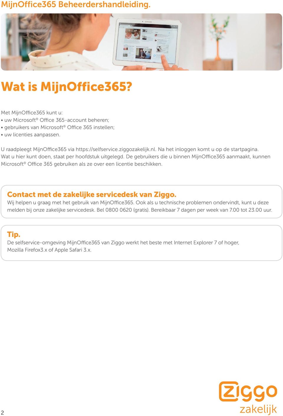 De gebruikers die u binnen MijnOffice365 aanmaakt, kunnen Microsoft Office 365 gebruiken als ze over een licentie beschikken. Contact met de zakelijke servicedesk van Ziggo.