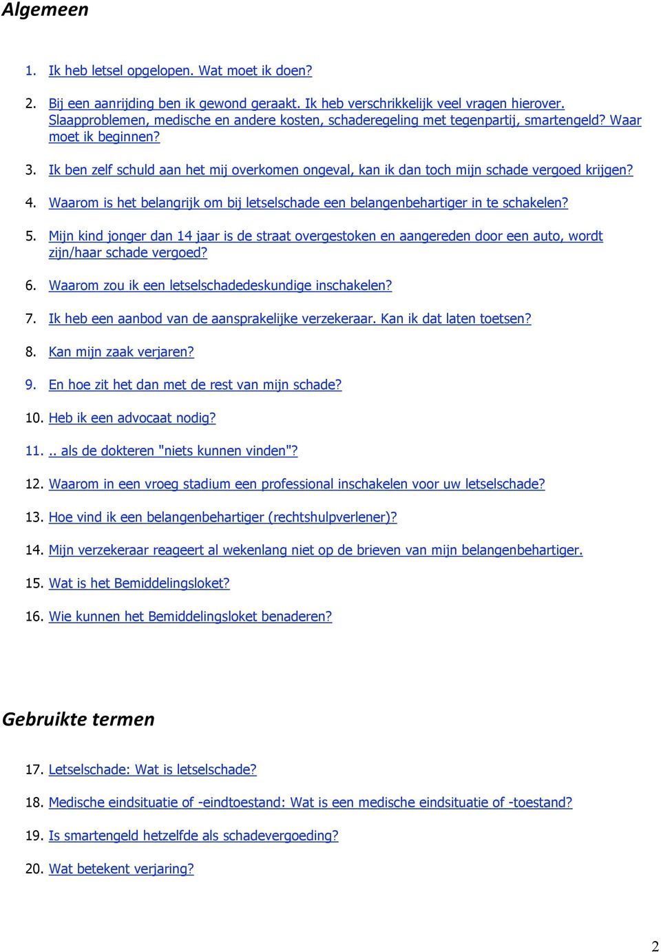 Ik ben zelf schuld aan het mij overkomen ongeval, kan ik dan toch mijn schade vergoed krijgen? 4. Waarom is het belangrijk om bij letselschade een belangenbehartiger in te schakelen? 5.