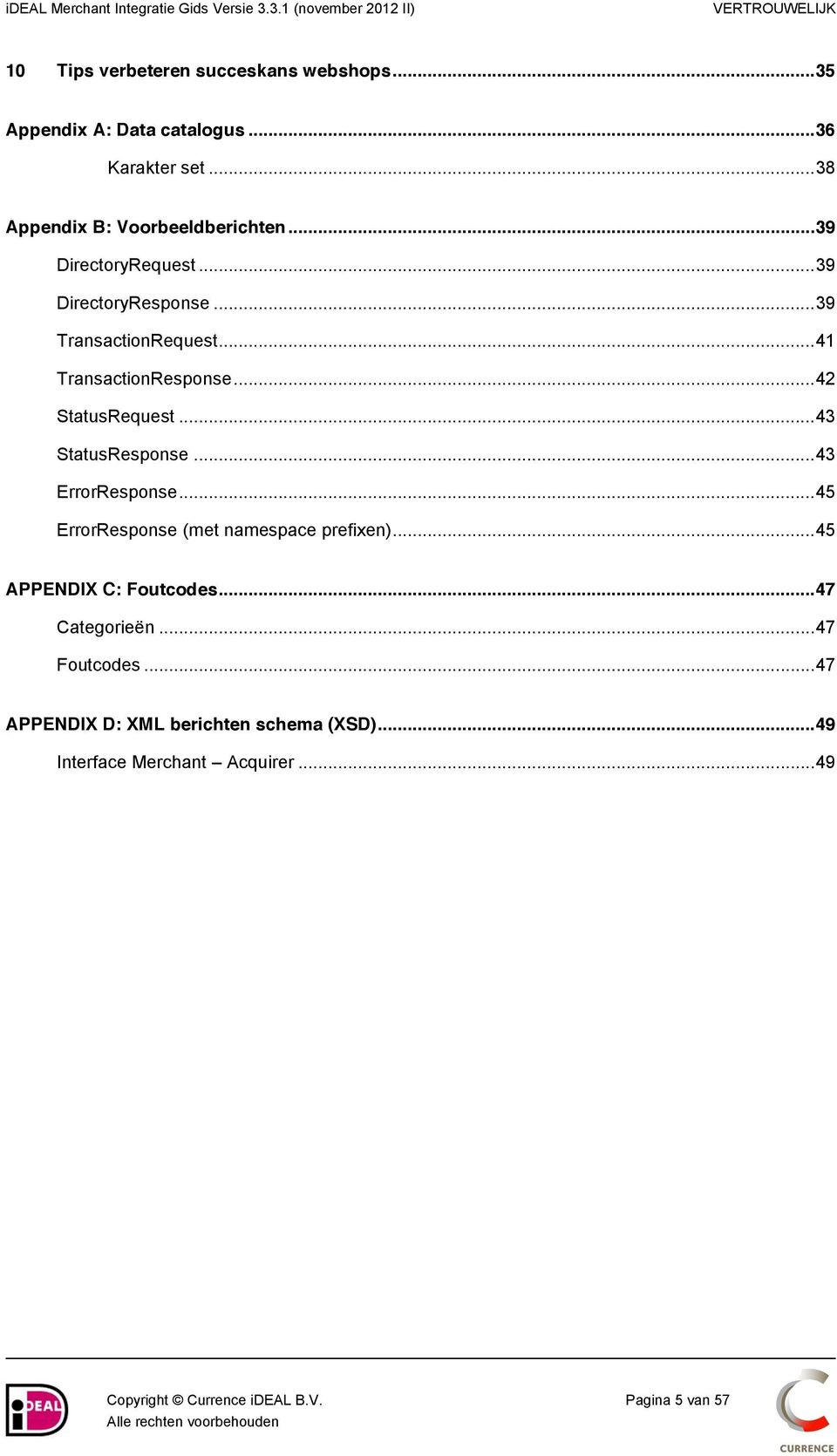 .. 43 StatusResponse... 43 ErrorResponse... 45 ErrorResponse (met namespace prefixen)... 45 APPENDIX C: Foutcodes... 47 Categorieën.