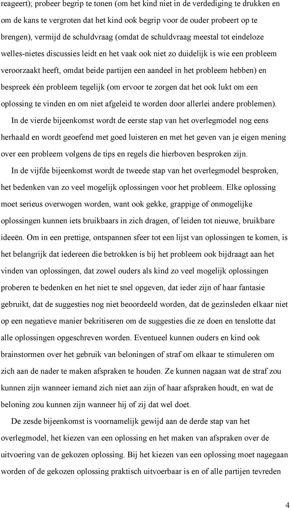 hebben) en bespreek één probleem tegelijk (om ervoor te zorgen dat het ook lukt om een oplossing te vinden en om niet afgeleid te worden door allerlei andere problemen).