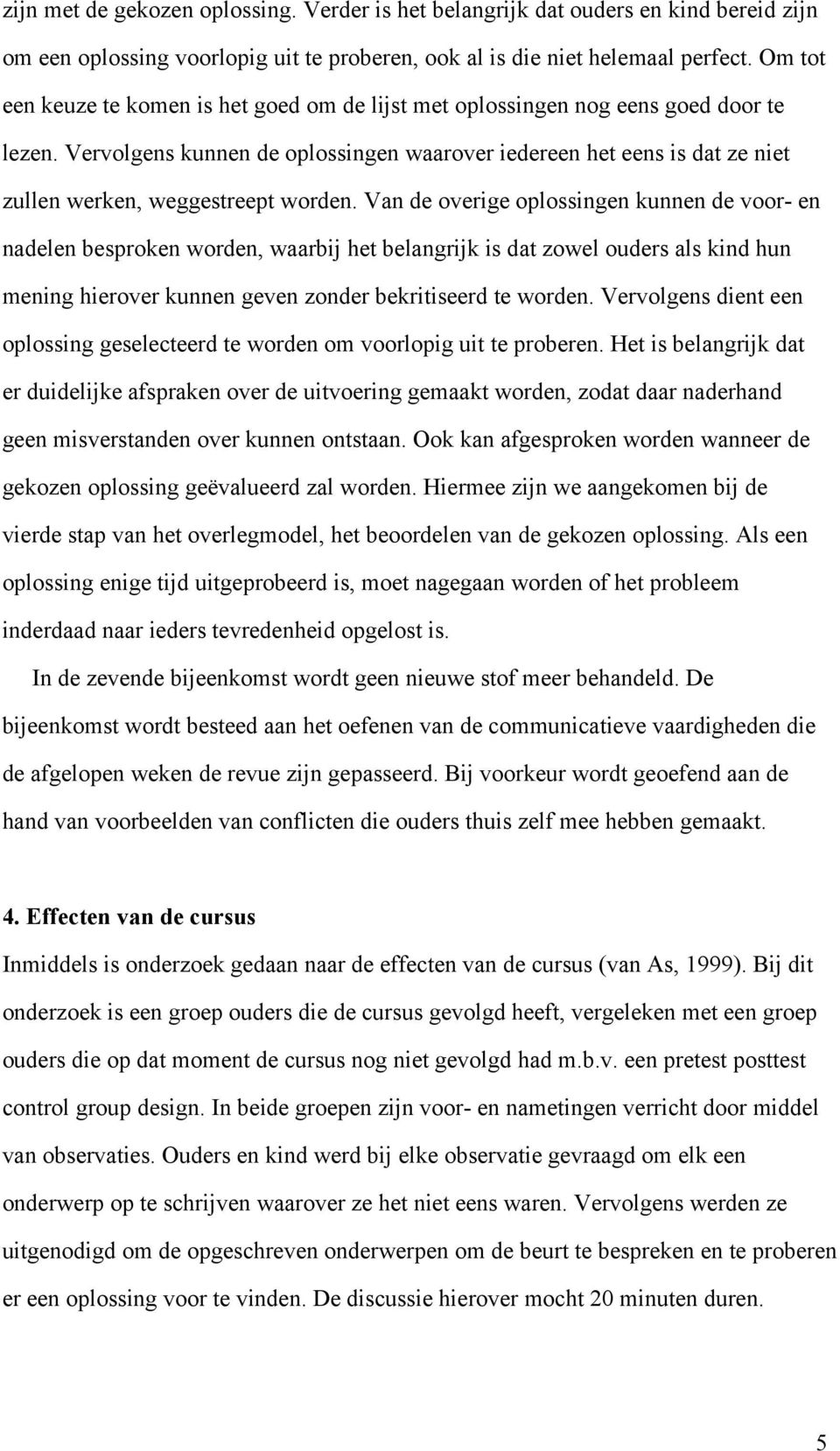 Vervolgens kunnen de oplossingen waarover iedereen het eens is dat ze niet zullen werken, weggestreept worden.