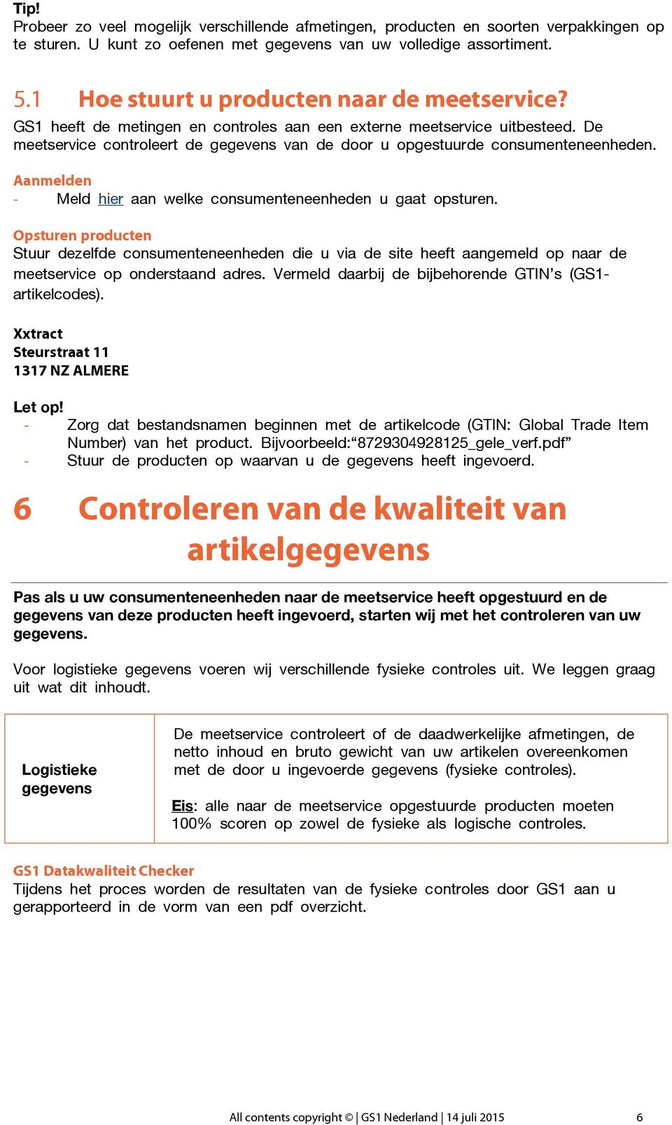 De meetservice controleert de gegevens van de door u opgestuurde consumenteneenheden. Aanmelden - Meld hier aan welke consumenteneenheden u gaat opsturen.