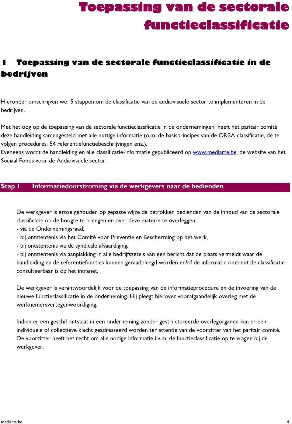 Met het oog op de toepassing van de sectorale functieclassificatie in de ondernemingen, heeft het paritair comité deze handleiding samengesteld met alle nuttige informatie (o.m. de basisprincipes van de ORBA-classificatie, de te volgen procedures, 54 referentiefunctiebeschrijvingen enz.