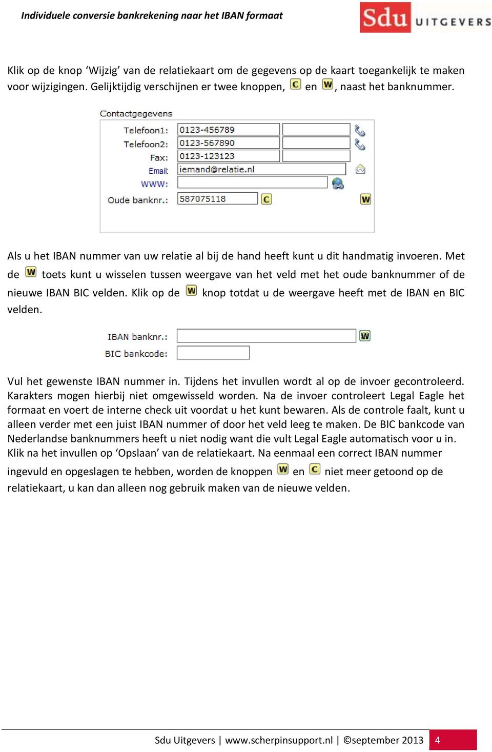 Klik op de knop totdat u de weergave heeft met de IBAN en BIC velden. Vul het gewenste IBAN nummer in. Tijdens het invullen wordt al op de invoer gecontroleerd.