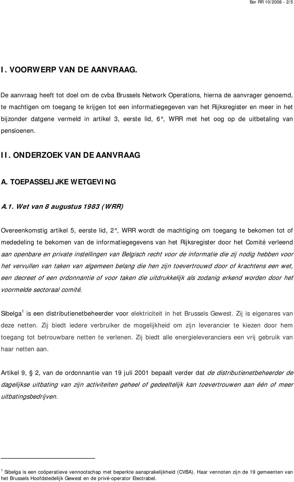 bijzonder datgene vermeld in artikel 3, eerste lid, 6, WRR met het oog op de uitbetaling van pensioenen. II. ONDERZOEK VAN DE AANVRAAG A. TOEPASSELIJKE WETGEVING A.1.