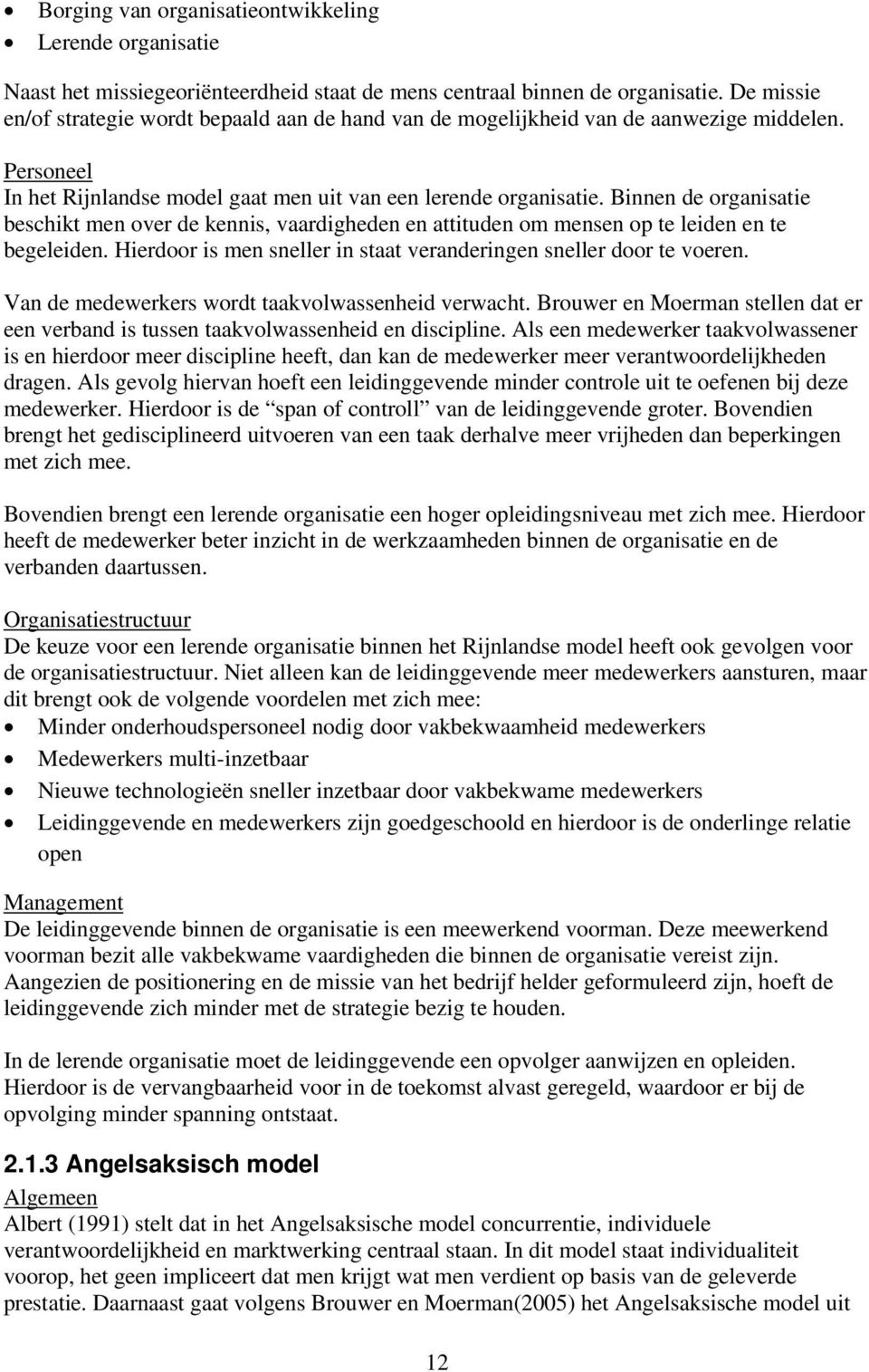 Binnen de organisatie beschikt men over de kennis, vaardigheden en attituden om mensen op te leiden en te begeleiden. Hierdoor is men sneller in staat veranderingen sneller door te voeren.