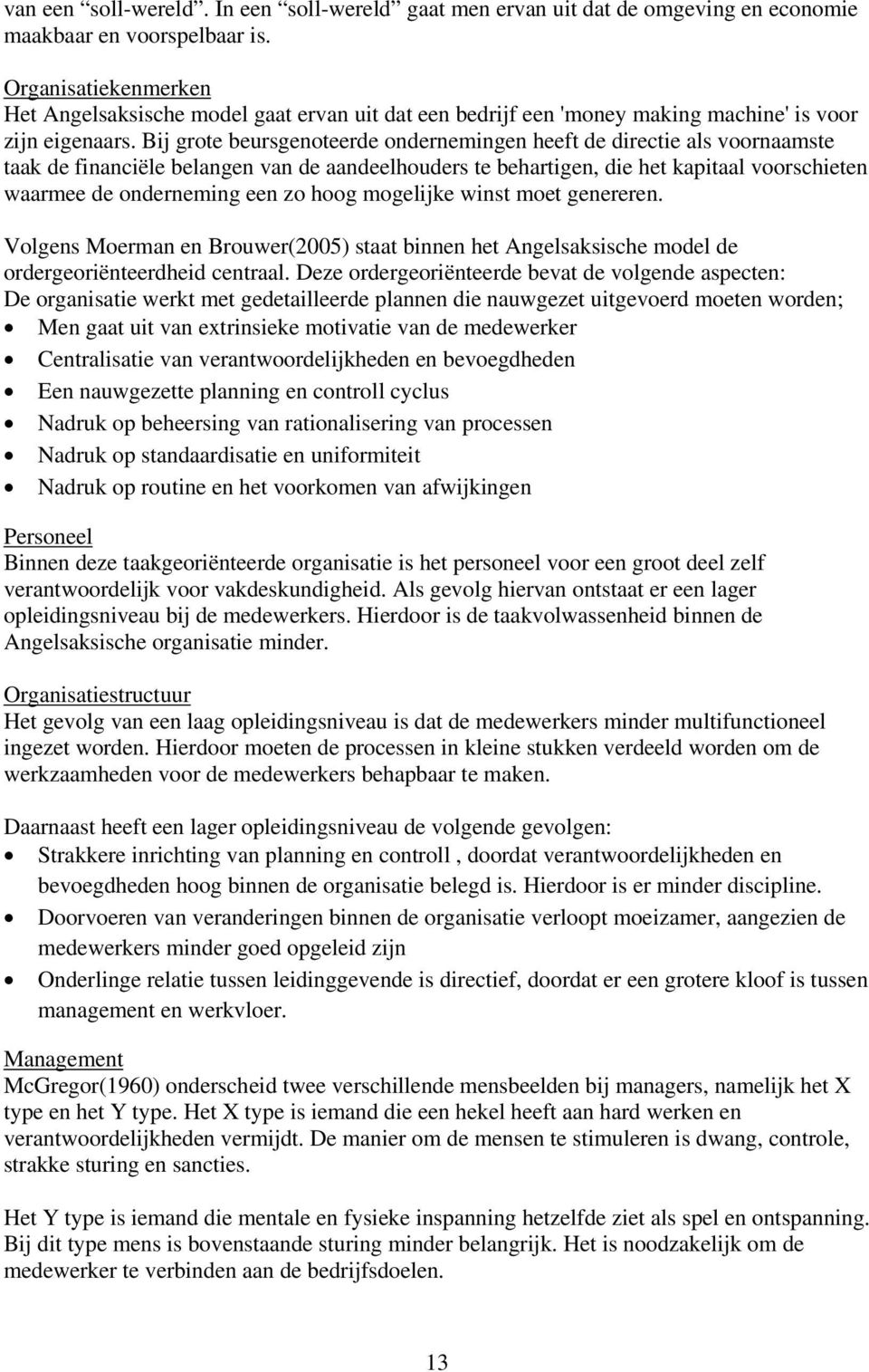 Bij grote beursgenoteerde ondernemingen heeft de directie als voornaamste taak de financiële belangen van de aandeelhouders te behartigen, die het kapitaal voorschieten waarmee de onderneming een zo