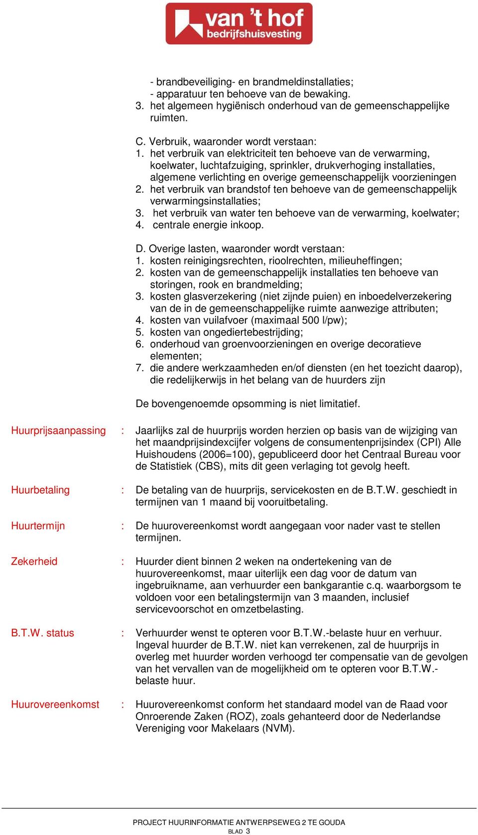 het verbruik van elektriciteit ten behoeve van de verwarming, koelwater, luchtafzuiging, sprinkler, drukverhoging installaties, algemene verlichting en overige gemeenschappelijk voorzieningen 2.