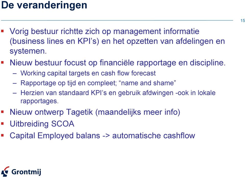 Working capital targets en cash flow forecast Rapportage op tijd en compleet; name and shame Herzien van standaard KPI s