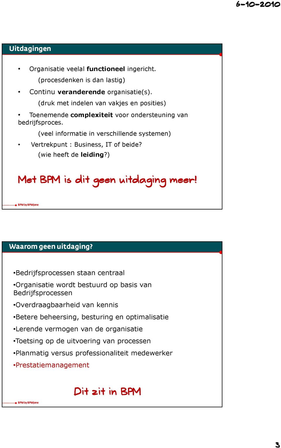 (veel informatie in verschillende systemen) Vertrekpunt : Business, IT of beide? (wie heeft de leiding?) Met BPM is dit geen uitdaging meer! Waarom geen uitdaging?