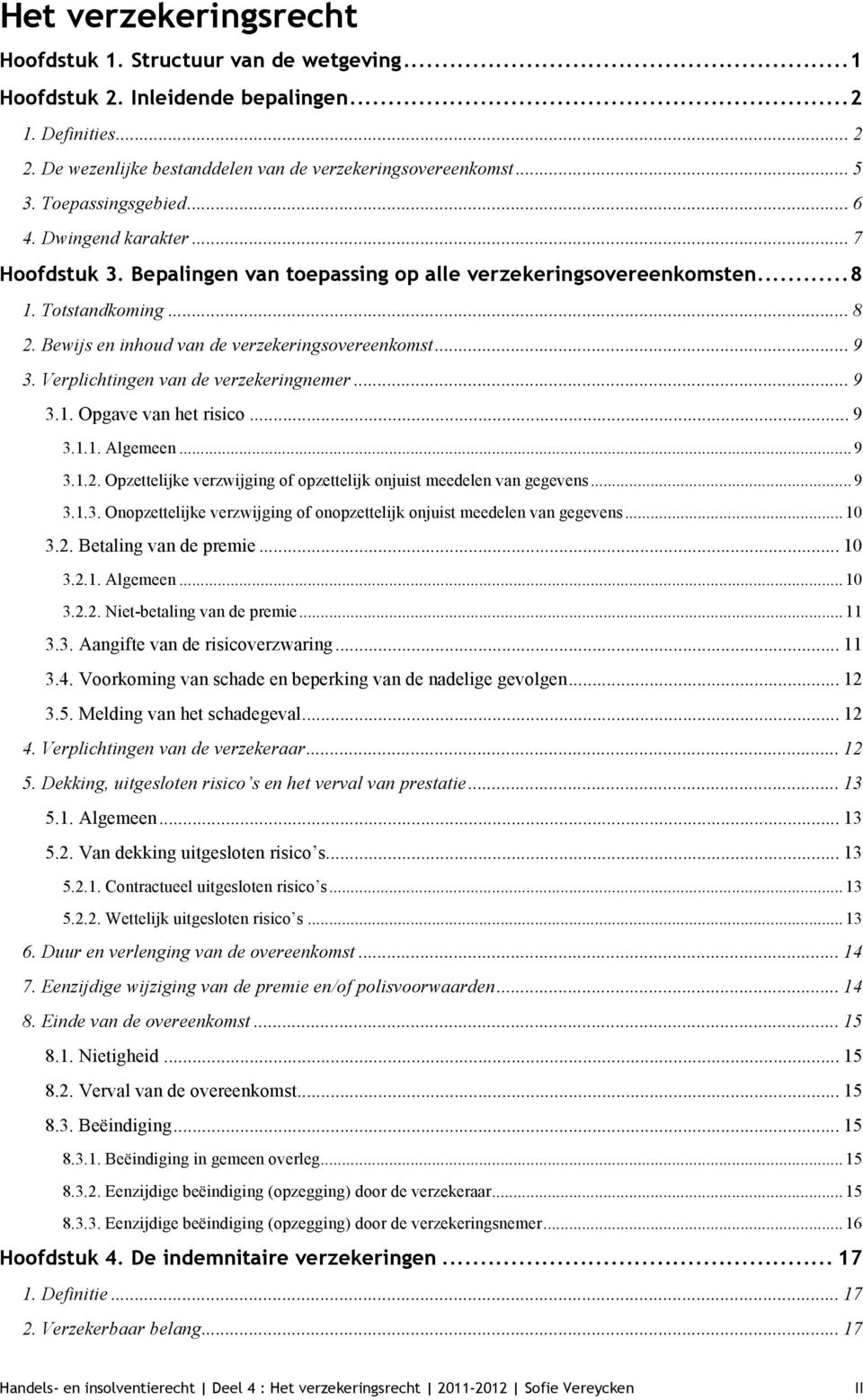 Bewijs en inhoud van de verzekeringsovereenkomst... 9 3. Verplichtingen van de verzekeringnemer... 9 3.1. Opgave van het risico... 9 3.1.1. Algemeen... 9 3.1.2.