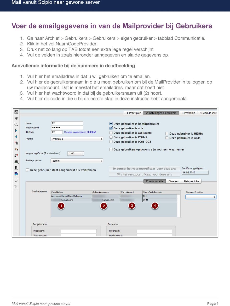 Vul hier het emailadres in dat u wil gebruiken om te emailen. 2. Vul hier de gebruikersnaam in die u moet gebruiken om bij de MailProvider in te loggen op uw mailaccount.