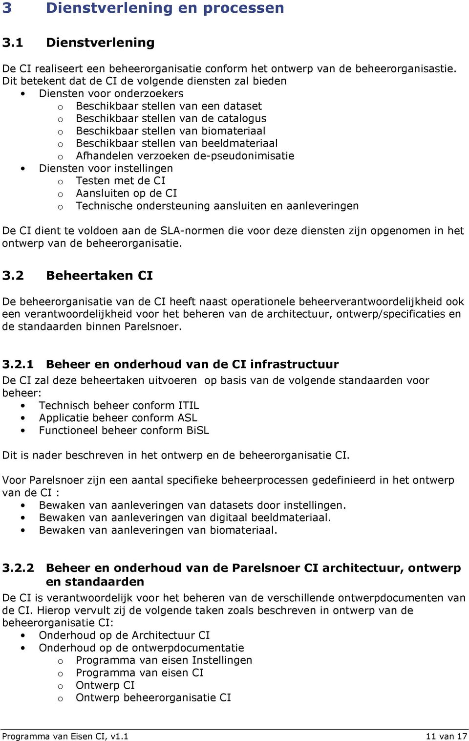 Beschikbaar stellen van beeldmateriaal o Afhandelen verzoeken de-pseudonimisatie Diensten voor instellingen o Testen met de CI o Aansluiten op de CI o Technische ondersteuning aansluiten en