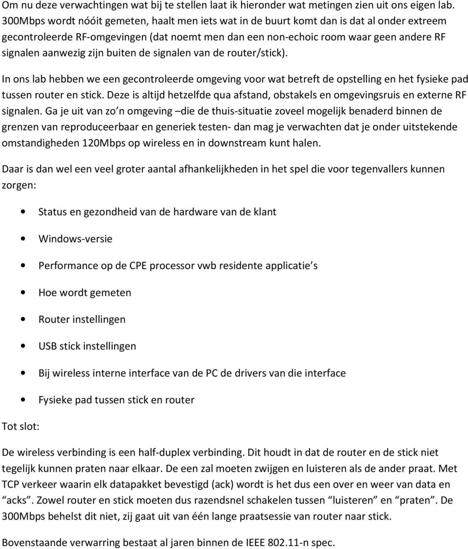 zijn buiten de signalen van de router/stick). In ons lab hebben we een gecontroleerde omgeving voor wat betreft de opstelling en het fysieke pad tussen router en stick.