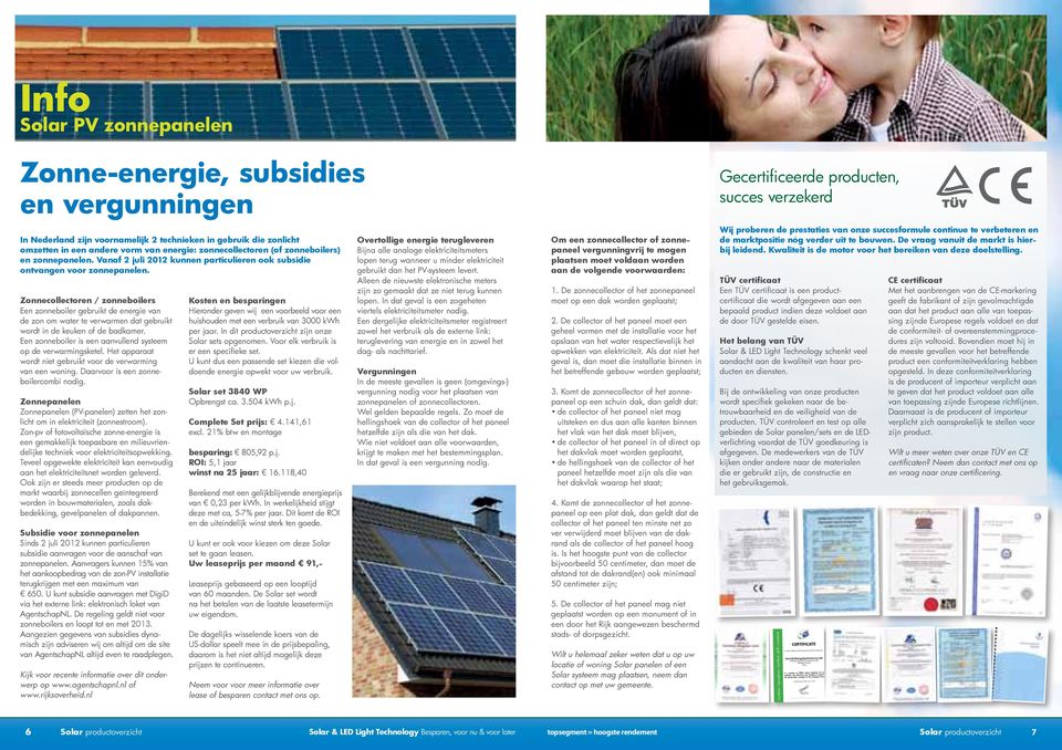 (of zonneboilers) en zonnepanelen. Vanaf 2 juli 2012 kunnen particulieren ook subsidie ontvangen voor zonnepanelen.
