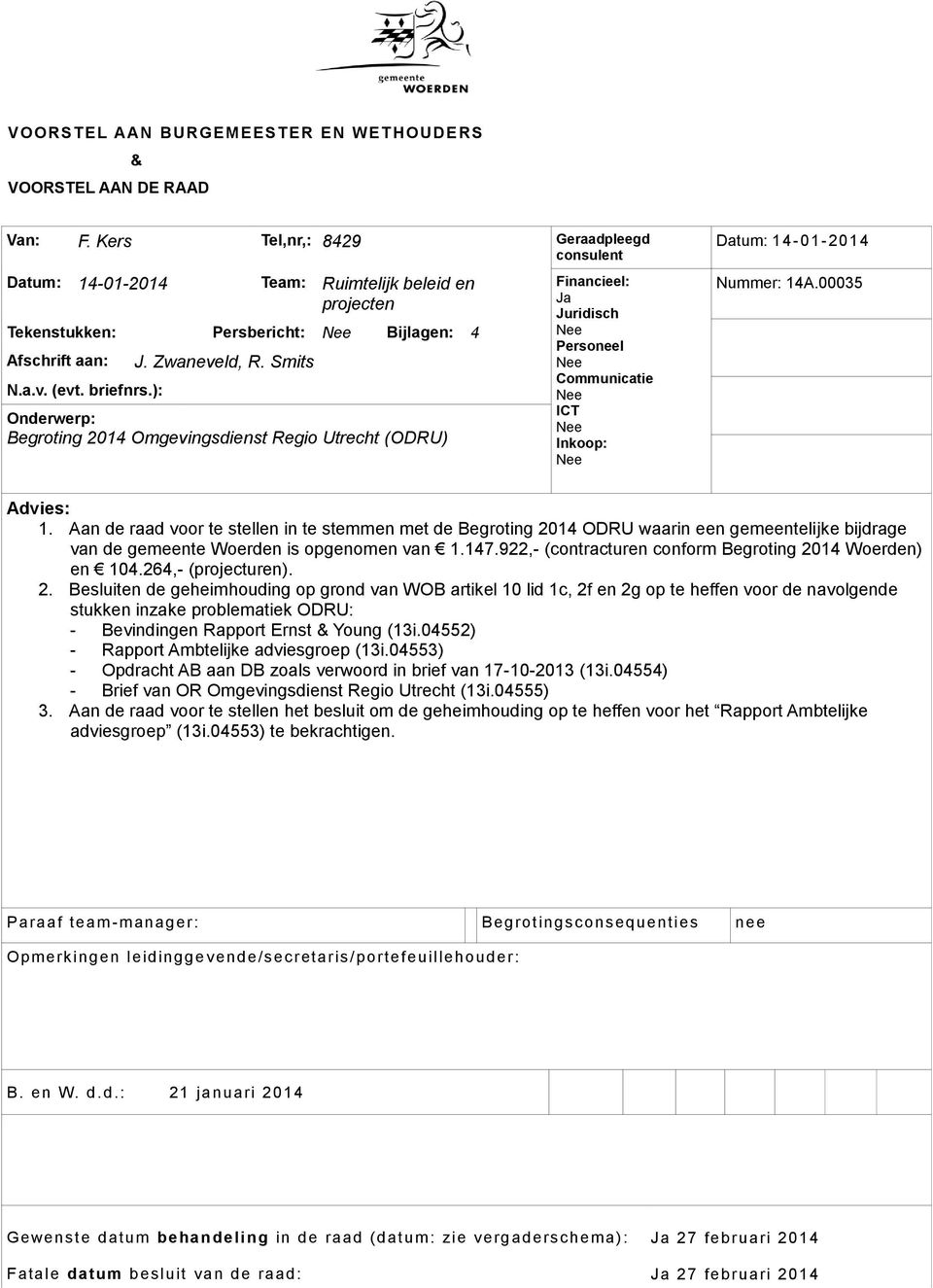 Smits Onderwerp: Begroting 2014 Omgevingsdienst Regio Utrecht (ODRU) Financieel: Ja Juridisch Nee Personeel Nee Communicatie Nee ICT Nee Inkoop: Nee Datum: 14-01-2014 Nummer: 14A.00035 Advies: 1.