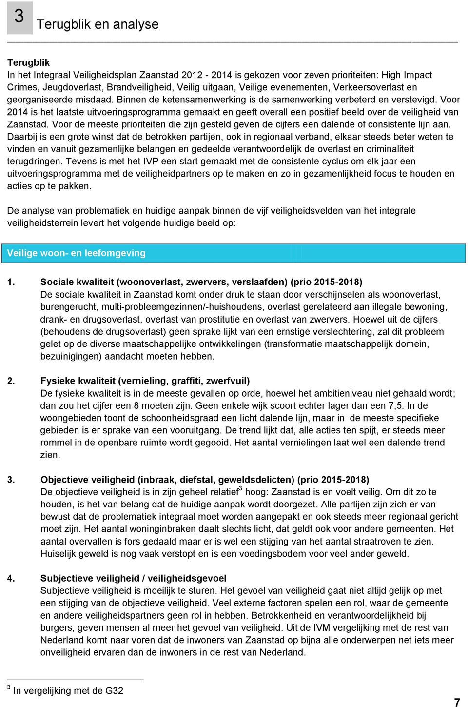 Voor 2014 is het laatste uitvoeringsprogramma gemaakt en geeft overall een positief beeld over de veiligheid van Zaanstad.