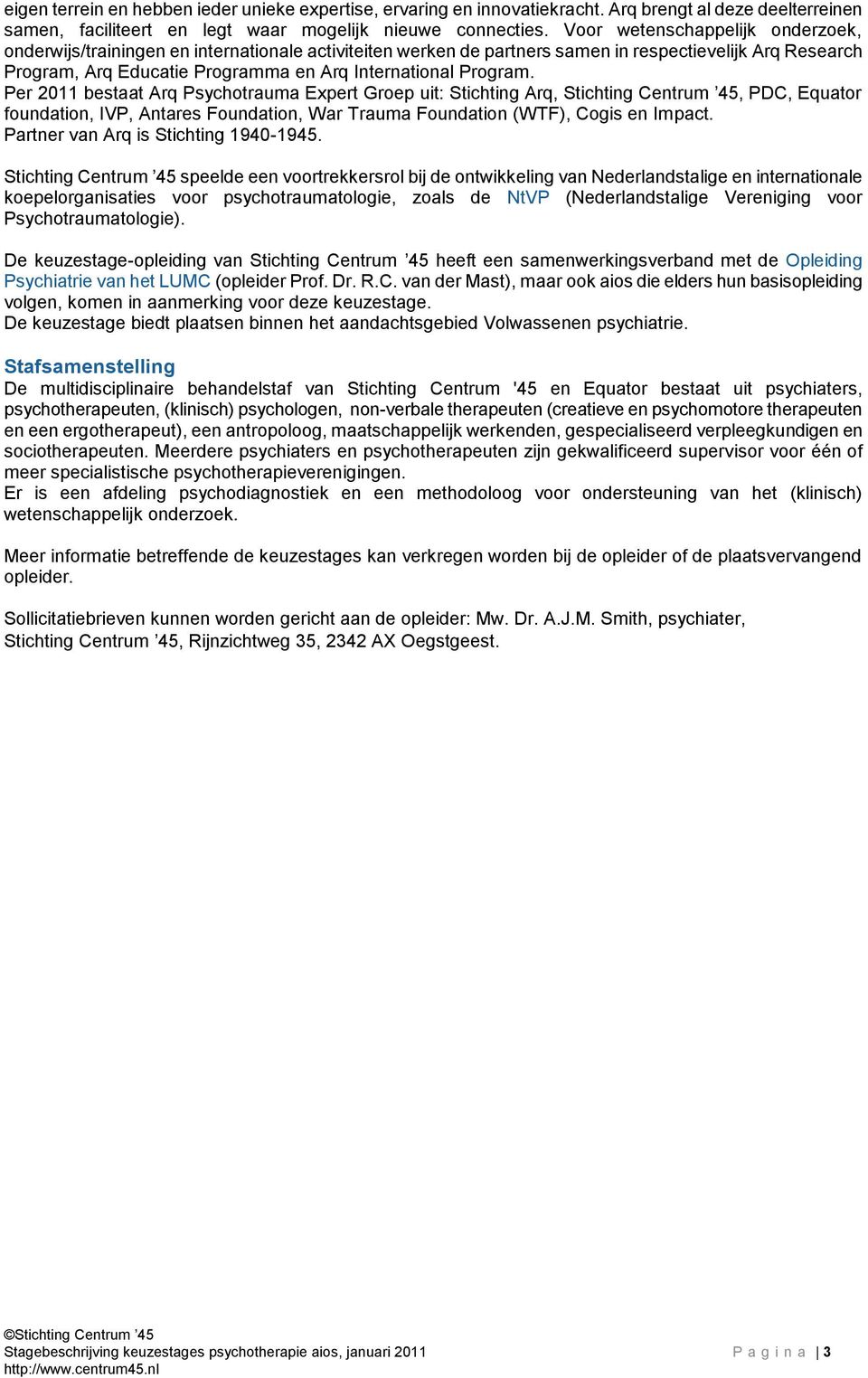 Program. Per 2011 bestaat Arq Psychotrauma Expert Groep uit: Stichting Arq, Stichting Centrum 45, PDC, Equator foundation, IVP, Antares Foundation, War Trauma Foundation (WTF), Cogis en Impact.