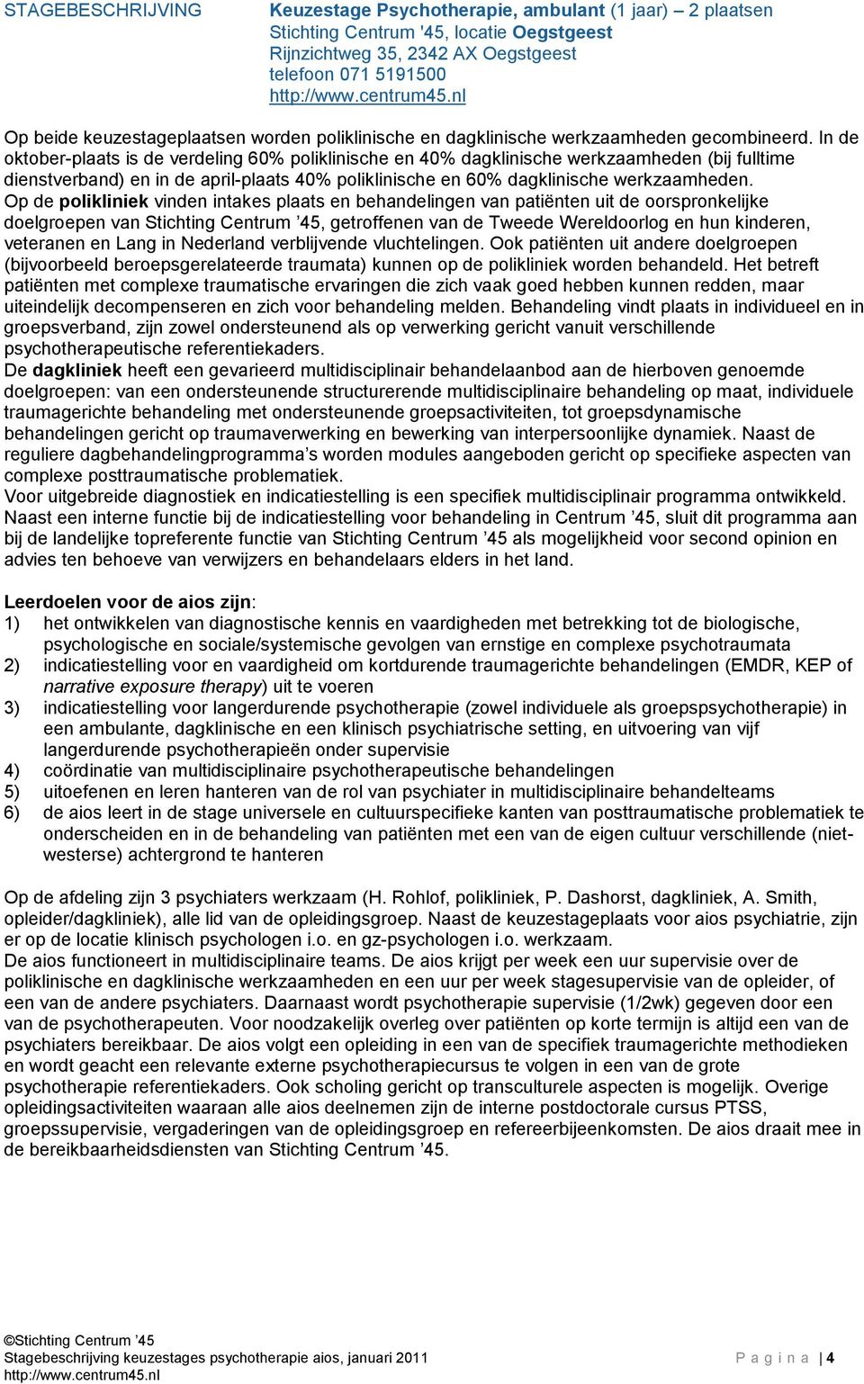 In de oktober-plaats is de verdeling 60% poliklinische en 40% dagklinische werkzaamheden (bij fulltime dienstverband) en in de april-plaats 40% poliklinische en 60% dagklinische werkzaamheden.