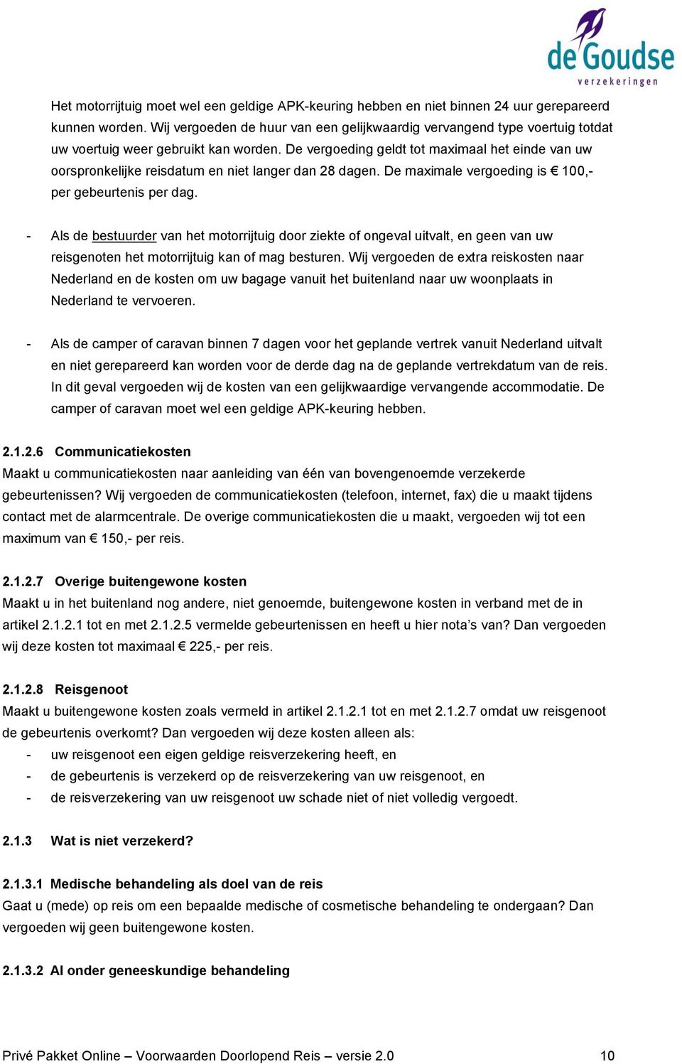 De vergoeding geldt tot maximaal het einde van uw oorspronkelijke reisdatum en niet langer dan 28 dagen. De maximale vergoeding is 100,- per gebeurtenis per dag.