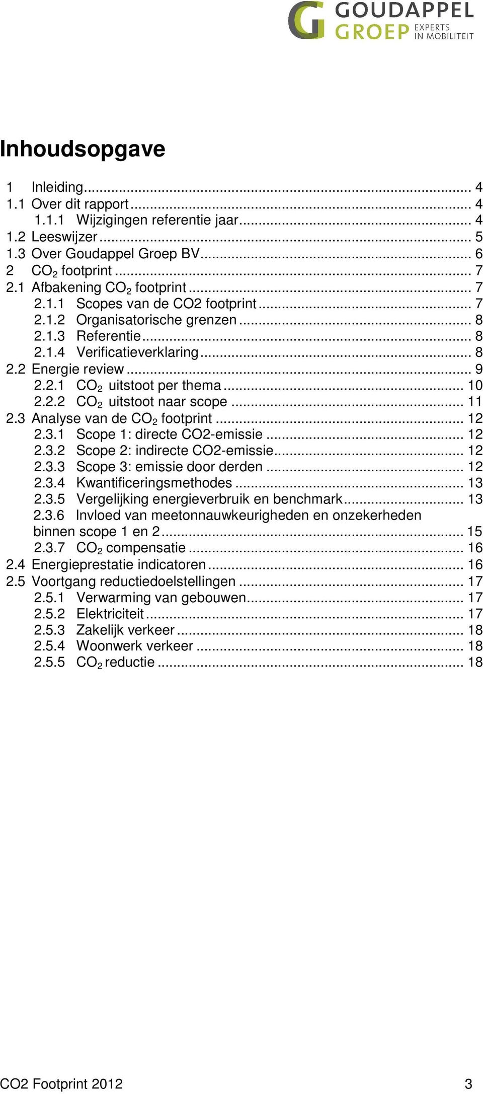 .. 10 2.2.2 CO 2 uitstoot naar scope... 11 2.3 Analyse van de CO 2 footprint... 12 2.3.1 Scope 1: directe CO2-emissie... 12 2.3.2 Scope 2: indirecte CO2-emissie... 12 2.3.3 Scope 3: emissie door derden.