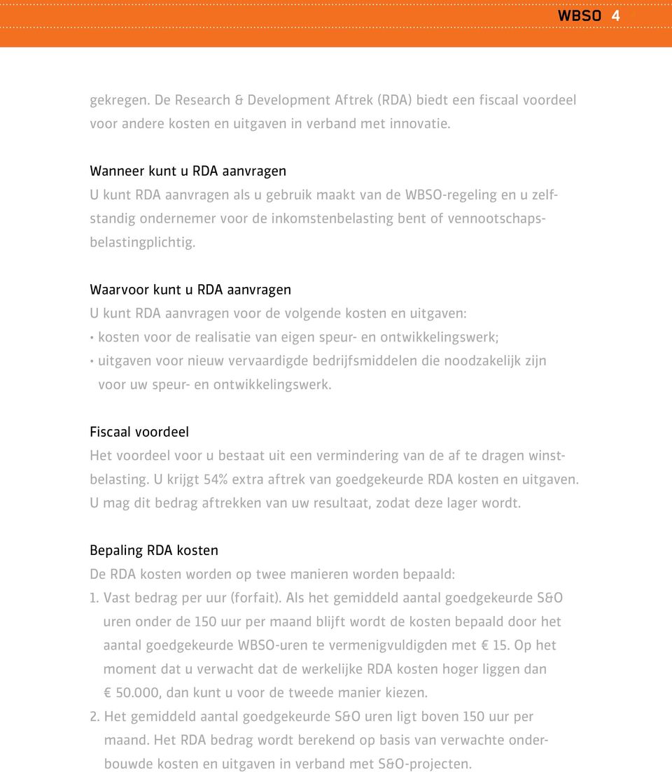 Waarvoor kunt u RDA aanvragen U kunt RDA aanvragen voor de volgende kosten en uitgaven: kosten voor de realisatie van eigen speur- en ontwikkelingswerk; uitgaven voor nieuw vervaardigde