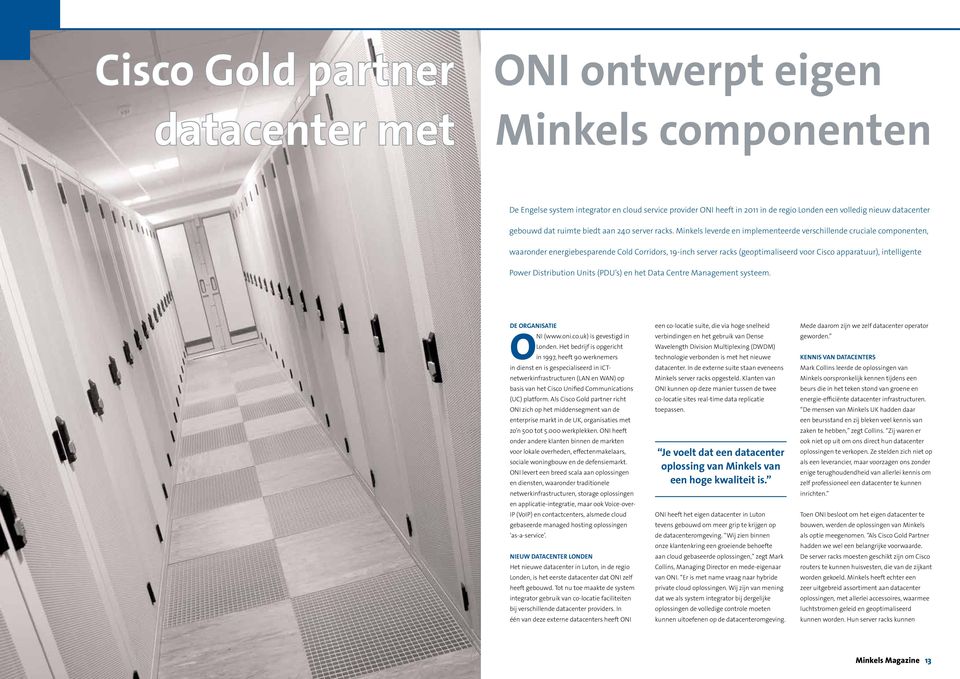 Minkels leverde en implementeerde verschillende cruciale componenten, waaronder energiebesparende Cold Corridors, 19-inch server racks (geoptimaliseerd voor Cisco apparatuur), intelligente Power