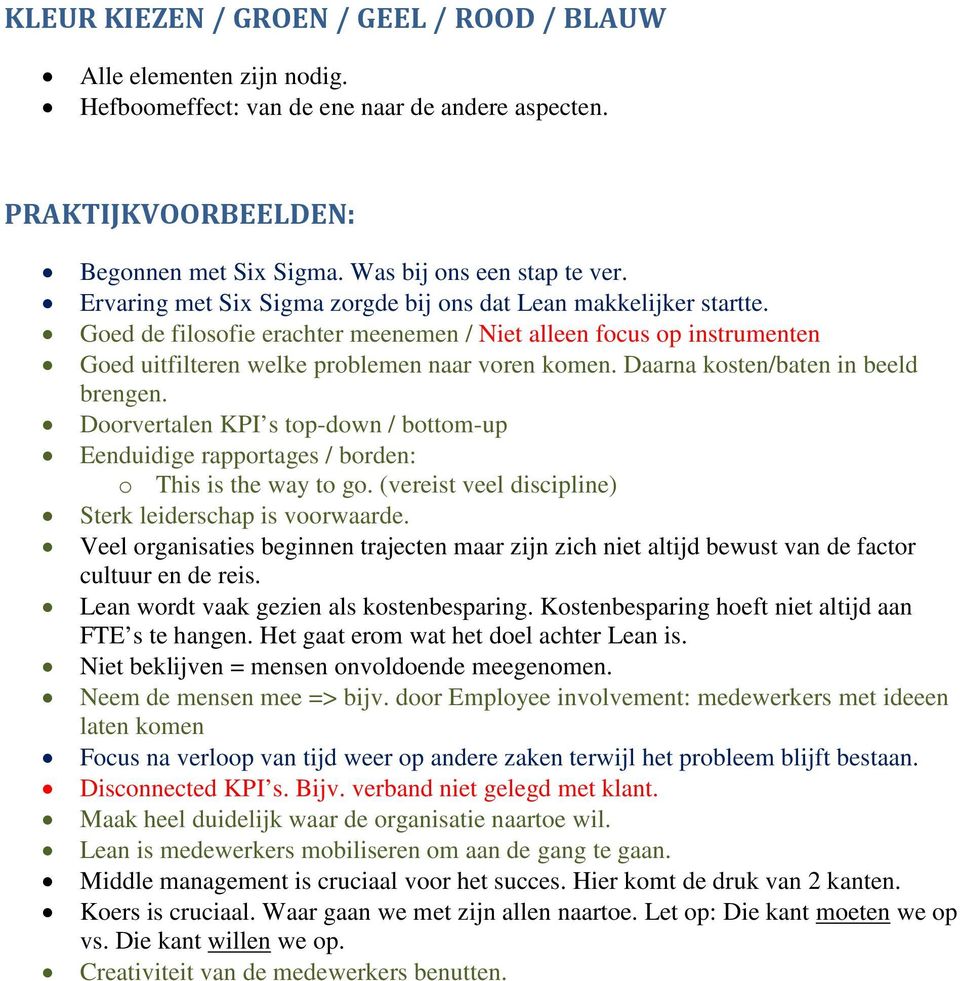 Daarna kosten/baten in beeld brengen. Doorvertalen KPI s top-down / bottom-up Eenduidige rapportages / borden: o This is the way to go. (vereist veel discipline) Sterk leiderschap is voorwaarde.