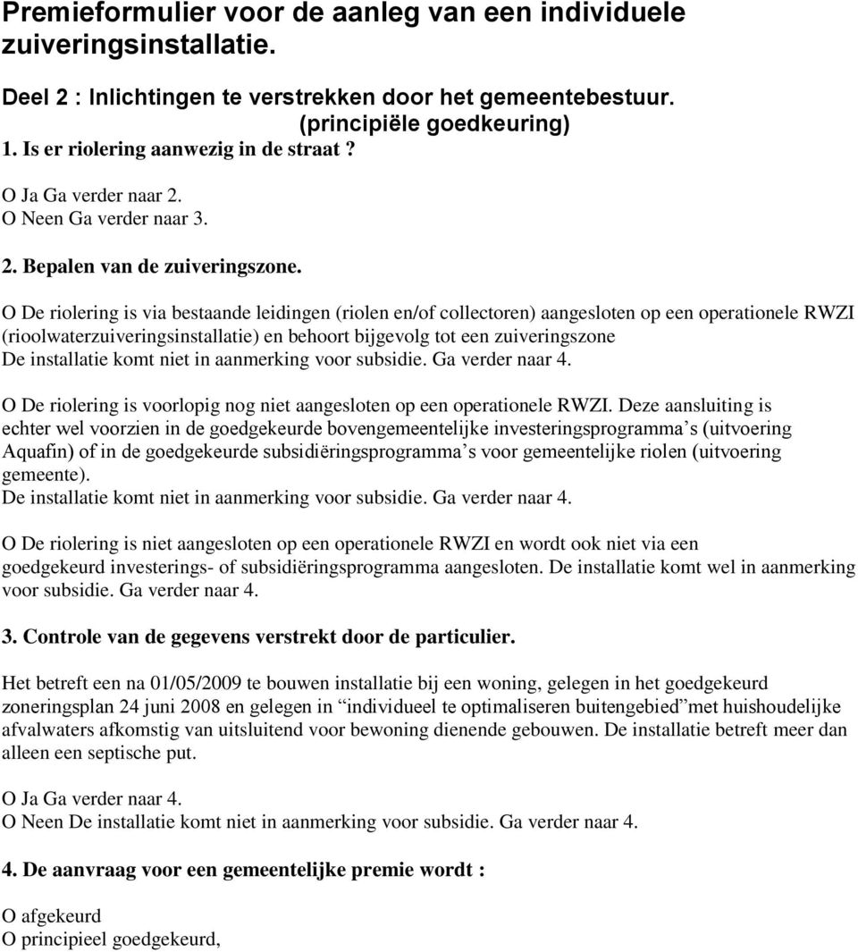 O De riolering is via bestaande leidingen (riolen en/of collectoren) aangesloten op een operationele RWZI (rioolwaterzuiveringsinstallatie) en behoort bijgevolg tot een zuiveringszone De installatie