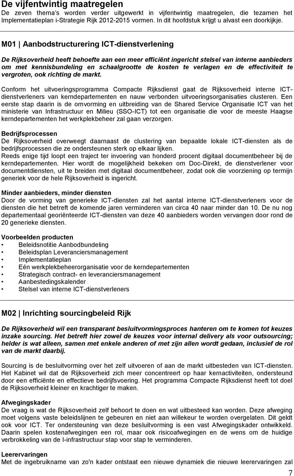 M01 Aanbodstructurering ICT-dienstverlening De Rijksoverheid heeft behoefte aan een meer efficiënt ingericht stelsel van interne aanbieders om met kennisbundeling en schaalgrootte de kosten te