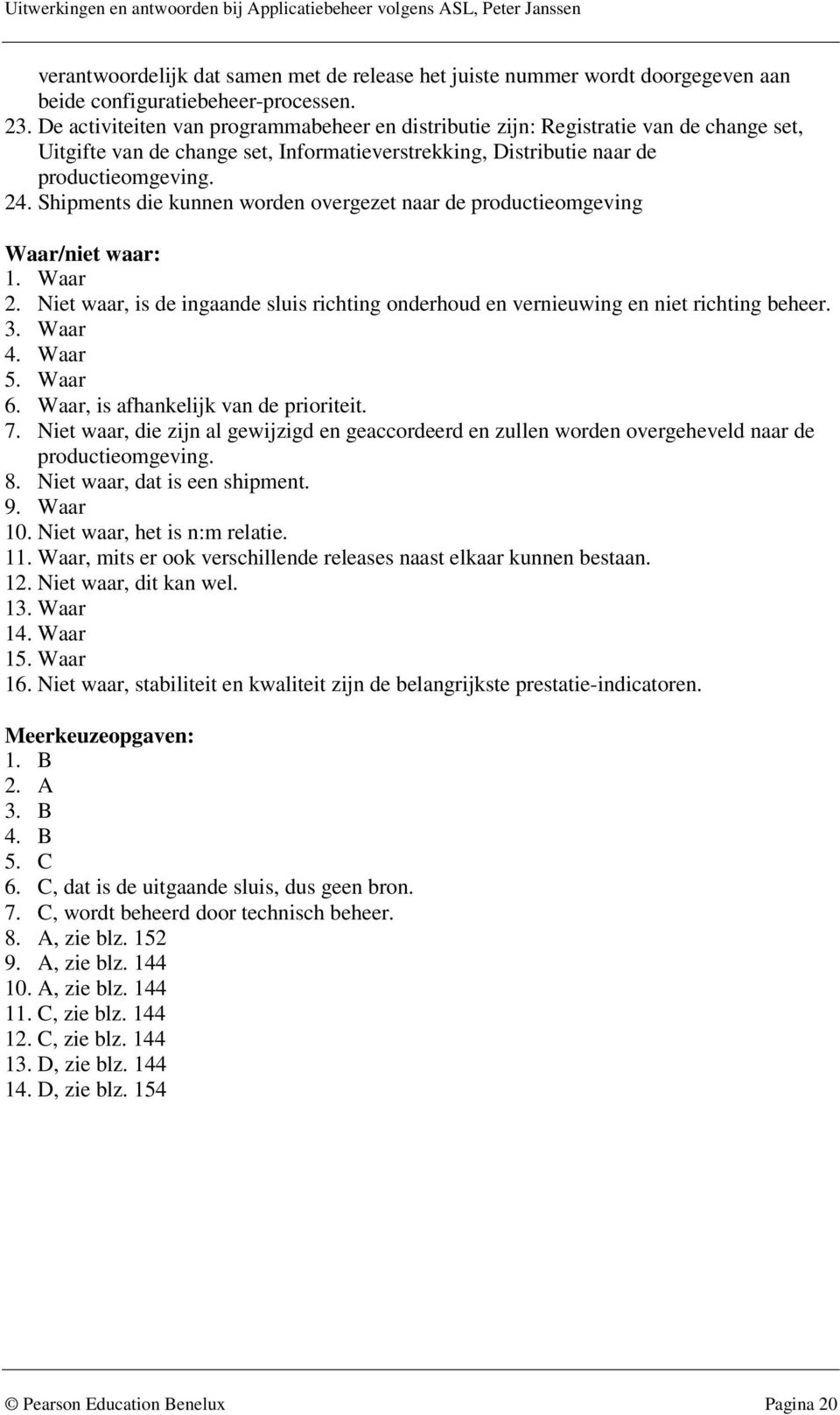 Shipments die kunnen worden overgezet naar de productieomgeving Waar/niet waar: 1. Waar 2. Niet waar, is de ingaande sluis richting onderhoud en vernieuwing en niet richting beheer. 3. Waar 4. Waar 5.