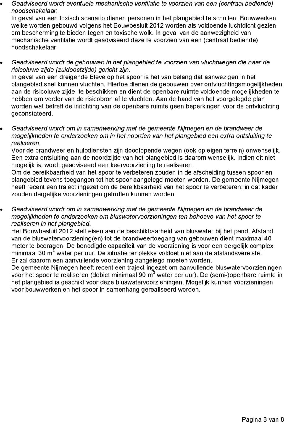 In geval van de aanwezigheid van mechanische ventilatie wordt geadviseerd deze te voorzien van een (centraal bediende) noodschakelaar.