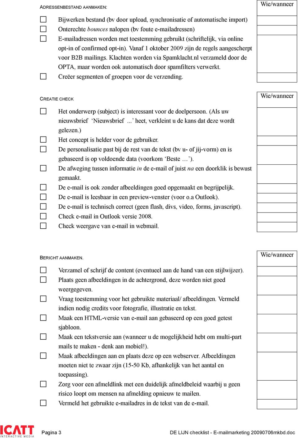 nl verzameld door de OPTA, maar worden ook automatisch door spamfilters verwerkt. Creëer segmenten of groepen voor de verzending.